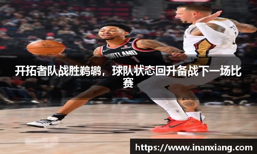 开拓者队战胜鹈鹕，球队状态回升备战下一场比赛