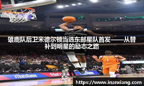 雄鹿队后卫米德尔顿当选东部星队首发——从替补到明星的励志之路