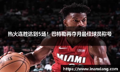 热火连胜达到5场！巴特勒再夺月最佳球员称号
