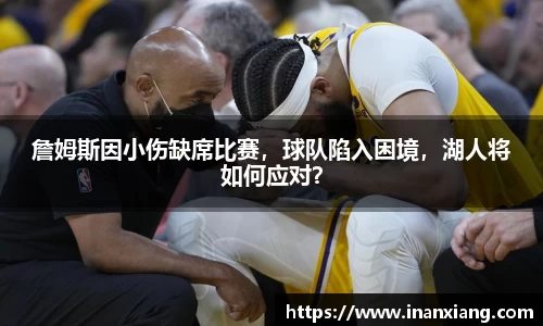 詹姆斯因小伤缺席比赛，球队陷入困境，湖人将如何应对？