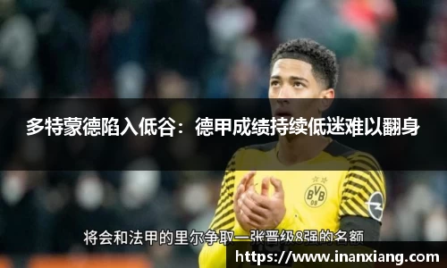 多特蒙德陷入低谷：德甲成绩持续低迷难以翻身