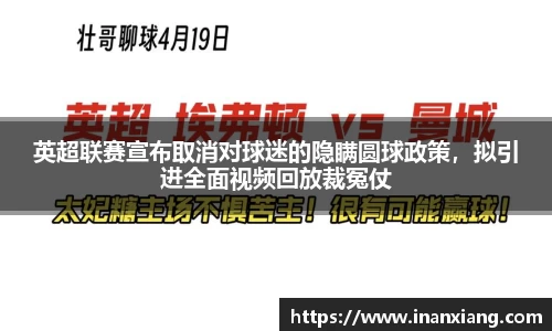 英超联赛宣布取消对球迷的隐瞒圆球政策，拟引进全面视频回放裁冤仗