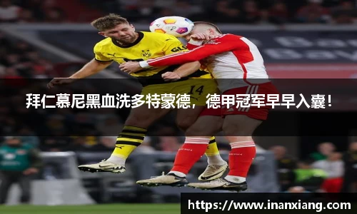 拜仁慕尼黑血洗多特蒙德，德甲冠军早早入囊！