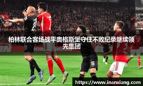 柏林联合客场战平奥格斯堡守住不败纪录继续领先集团