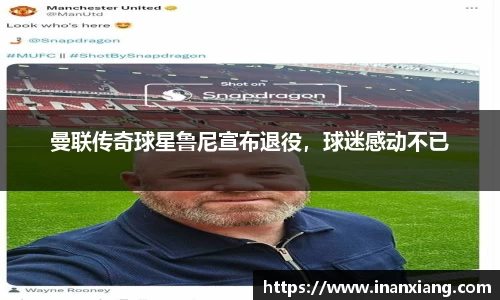 曼联传奇球星鲁尼宣布退役，球迷感动不已