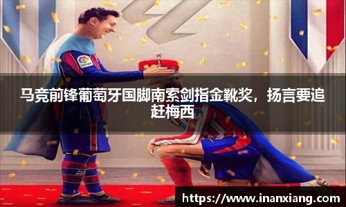 马竞前锋葡萄牙国脚南索剑指金靴奖，扬言要追赶梅西