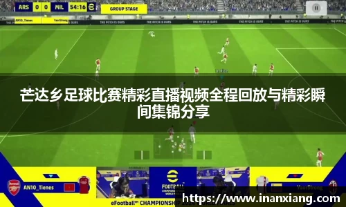 芒达乡足球比赛精彩直播视频全程回放与精彩瞬间集锦分享