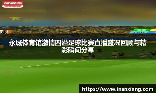 永城体育馆激情四溢足球比赛直播盛况回顾与精彩瞬间分享