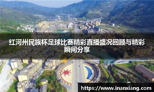 红河州民族杯足球比赛精彩直播盛况回顾与精彩瞬间分享