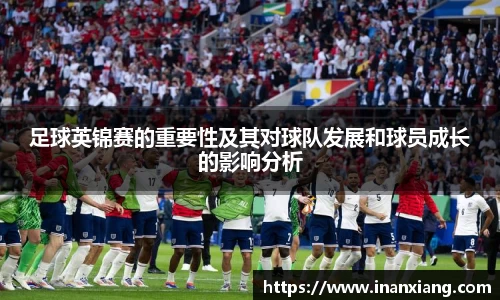 足球英锦赛的重要性及其对球队发展和球员成长的影响分析