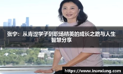 张宁：从青涩学子到职场精英的成长之路与人生智慧分享