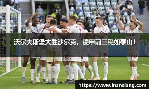 沃尔夫斯堡大胜沙尔克，德甲前三稳如泰山！